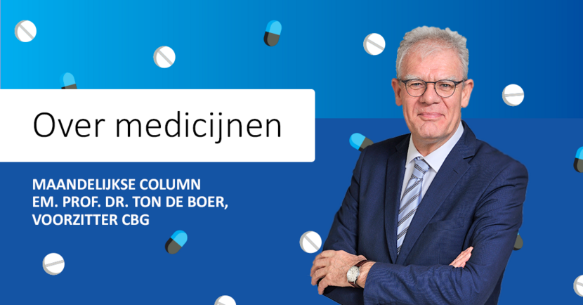 'Over medicijnen'  Maandelijkse column emeritus professor doctor Ton de Boer, voorzitter CBG