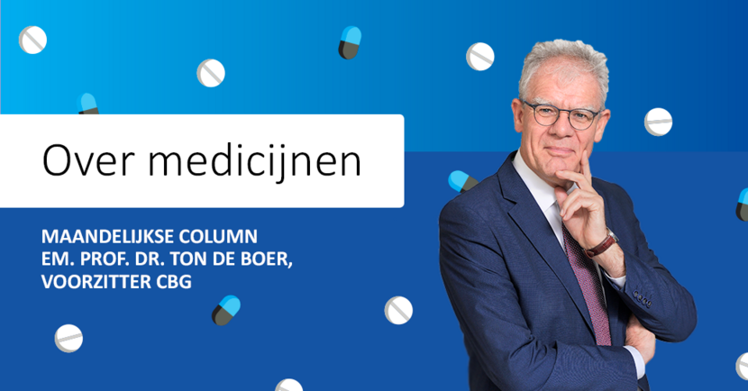 'Over medicijnen'  Maandelijkse column emeritus professor doctor Ton de Boer, voorzitter CBG